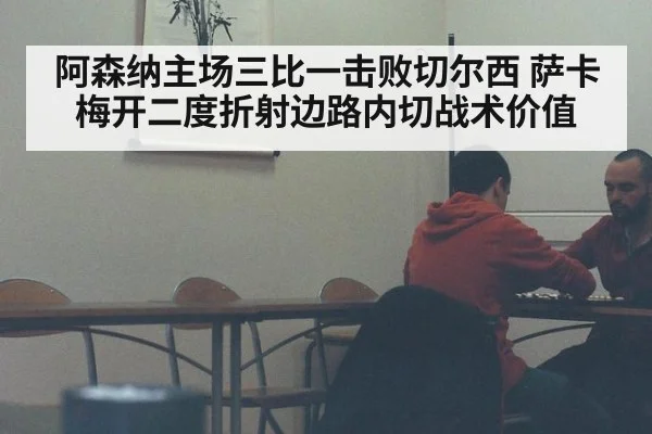 阿森纳主场三比一击败切尔西 萨卡梅开二度折射边路内切战术价值