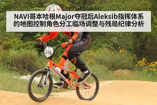 NAVI哥本哈根Major夺冠后Aleksib指挥体系的地图控制角色分工临场调整与残局纪律分析